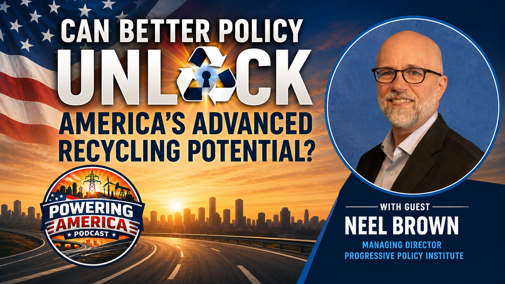 Powering America Podcast episode featuring Neel Brown discussing Neel Brown on Unlocking America's Advanced Recycling Potential Through Policy — Progressive…
